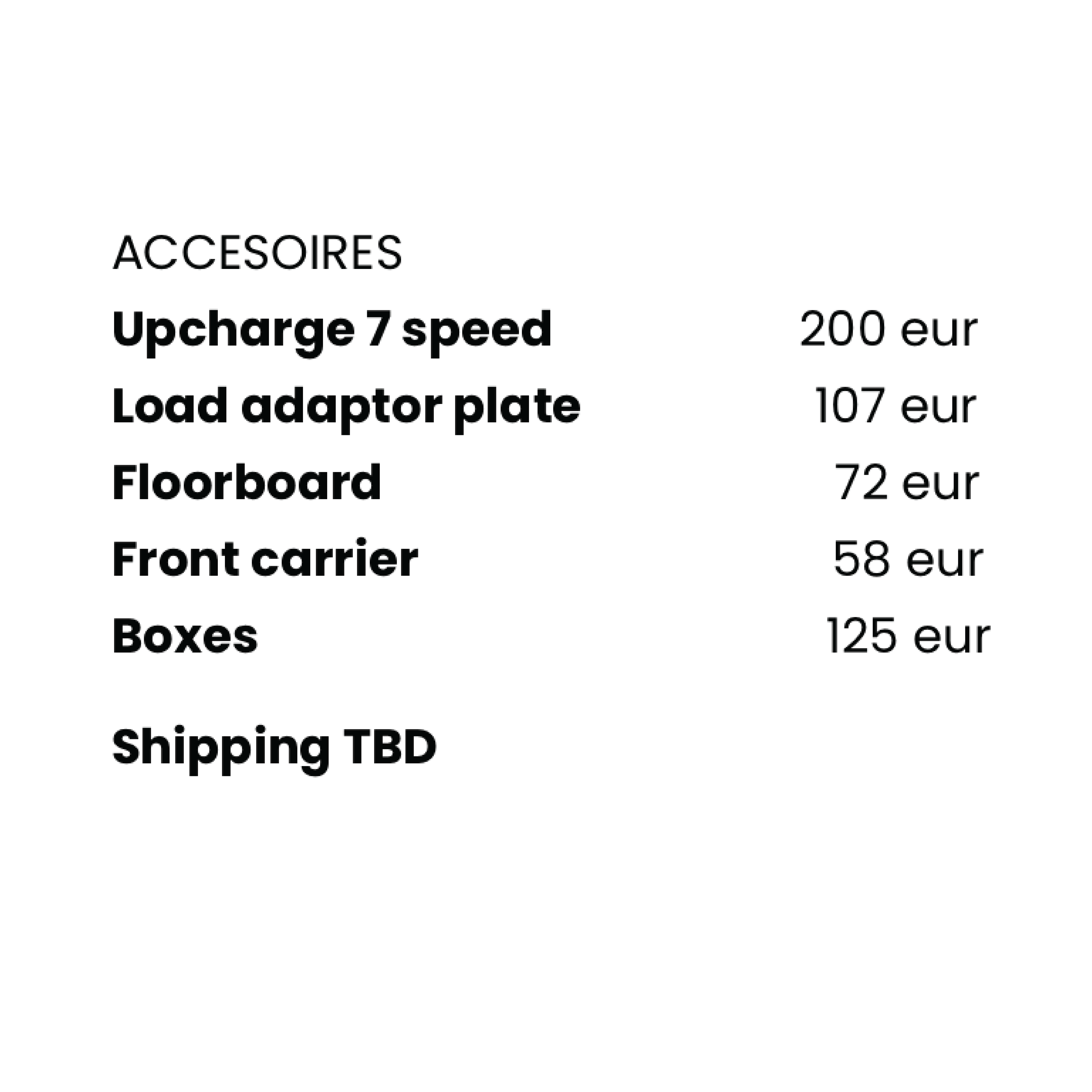 ACCESOIRES Upcharge 7 speed 200 eur Load adaptor plate 107 eur Floorbo